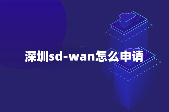 深圳sd-wan怎么申請(qǐng)