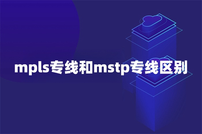 mpls專(zhuān)線和mstp專(zhuān)線區(qū)別