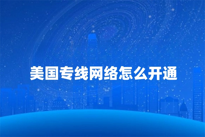 美國(guó)專線網(wǎng)絡(luò)怎么開通